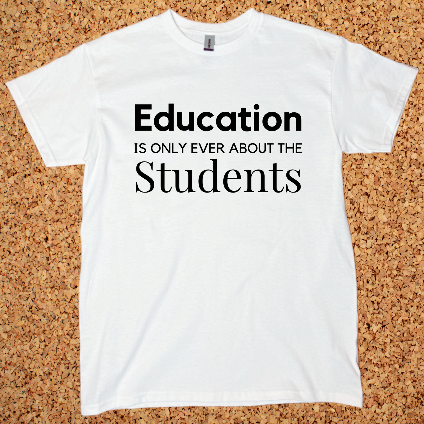 Education is Only Ever About Students T-shirt