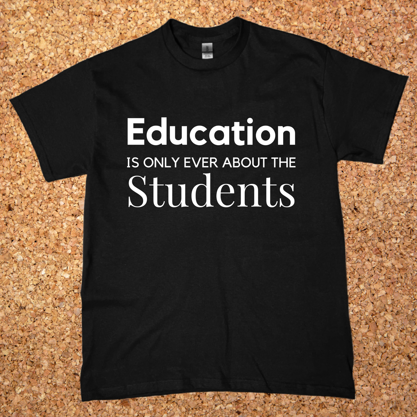 Education is Only Ever About Students T-shirt